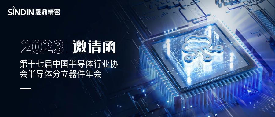 會議邀請 l 晟鼎精密誠邀您蒞臨第十七屆中國半導(dǎo)體行業(yè)協(xié)會半導(dǎo)體分立器件年會